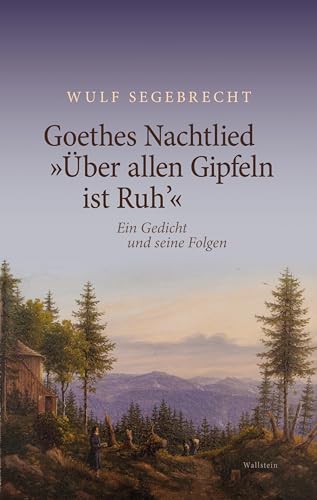 Goethes Nachtlied »Über allen Gipfeln ist Ruh’«: Ein Gedicht und seine Folgen von Wallstein Verlag GmbH